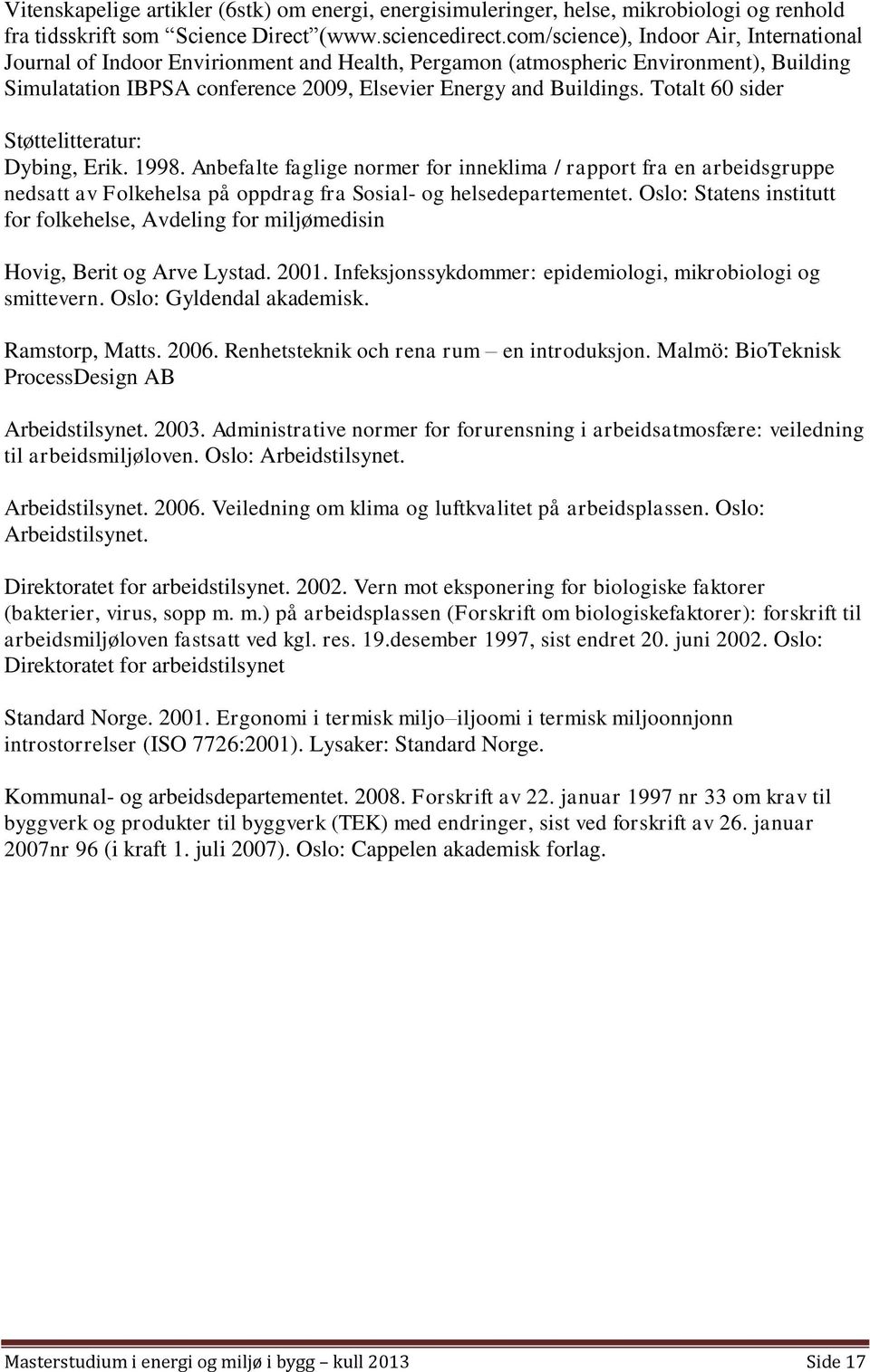 Totalt 60 sider Støttelitteratur: Dybing, Erik. 1998. Anbefalte faglige normer for inneklima / rapport fra en arbeidsgruppe nedsatt av Folkehelsa på oppdrag fra Sosial- og helsedepartementet.