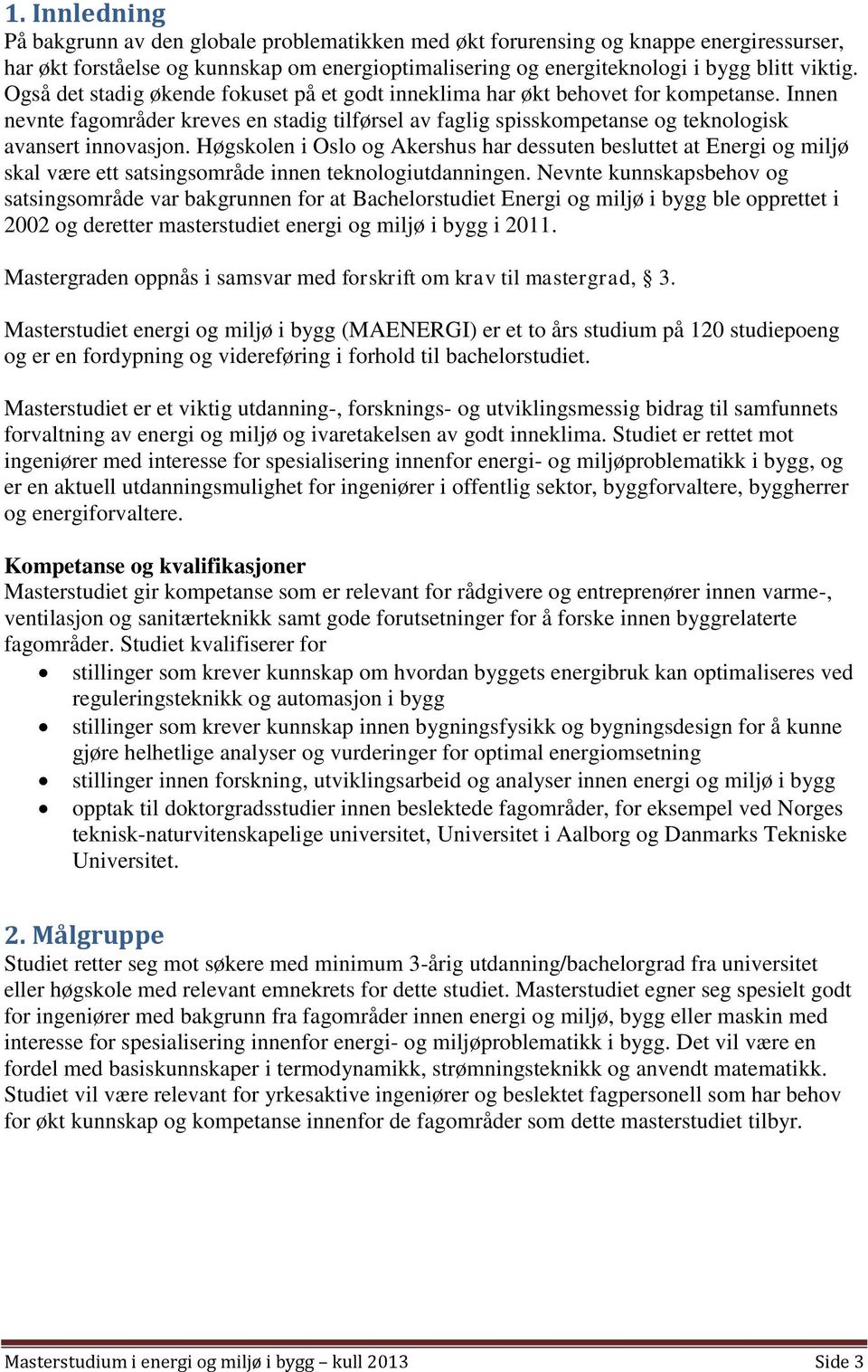 Høgskolen i Oslo og Akershus har dessuten besluttet at Energi og miljø skal være ett satsingsområde innen teknologiutdanningen.