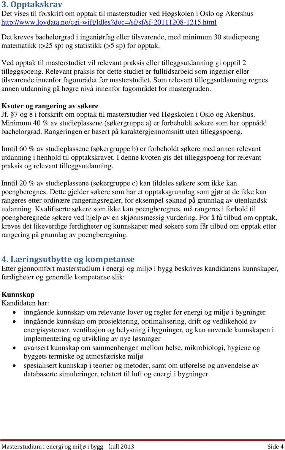 Ved opptak til masterstudiet vil relevant praksis eller tilleggsutdanning gi opptil 2 tilleggspoeng.