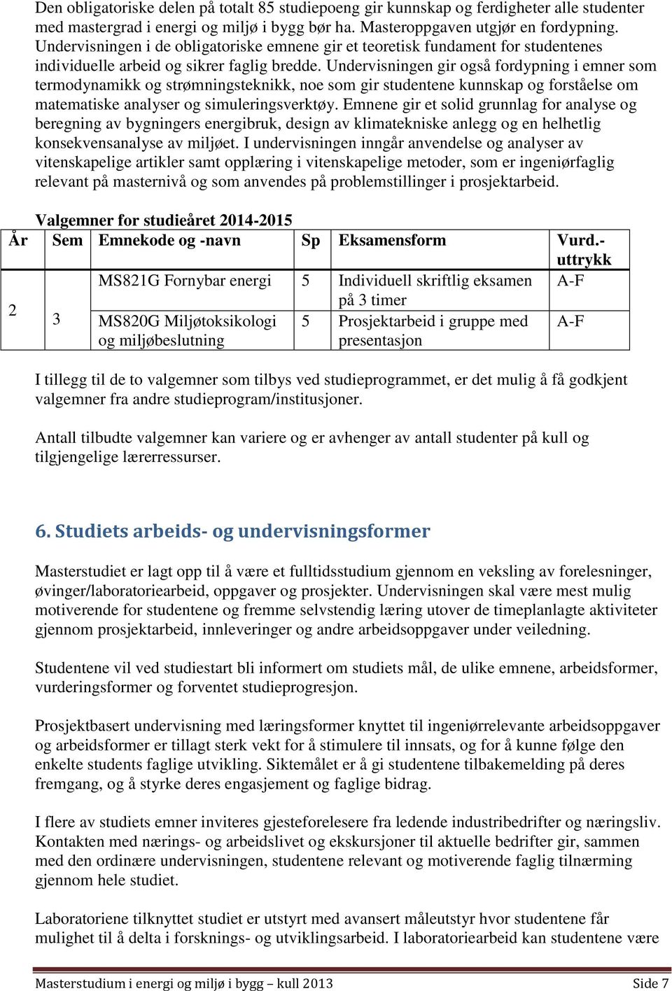 Undervisningen gir også fordypning i emner som termodynamikk og strømningsteknikk, noe som gir studentene kunnskap og forståelse om matematiske analyser og simuleringsverktøy.