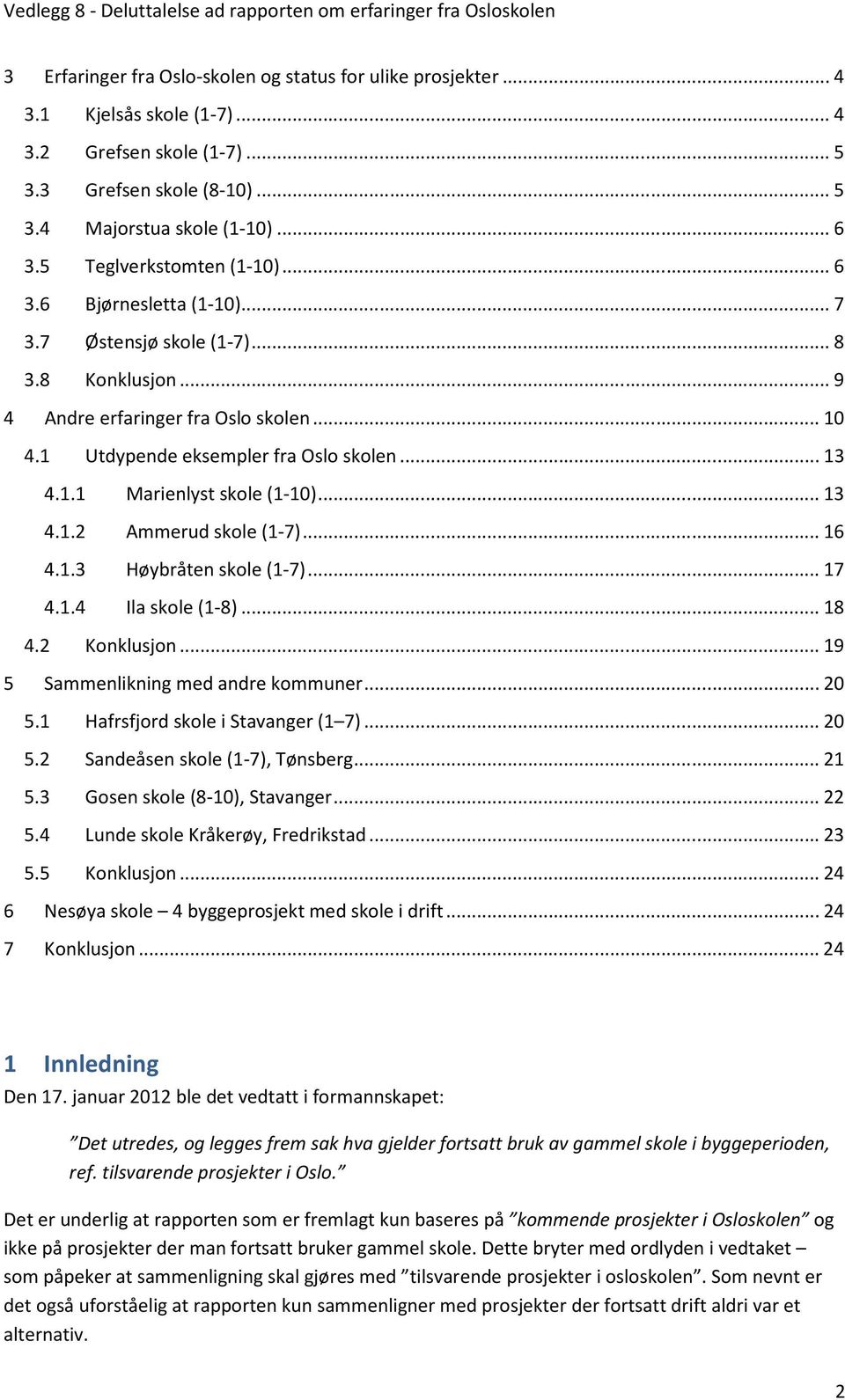 .. 13 4.1.2 Ammerud skole (1-7)... 16 4.1.3 Høybråten skole (1-7)... 17 4.1.4 Ila skole (1-8)... 18 4.2 Konklusjon... 19 5 Sammenlikning med andre kommuner... 20 5.