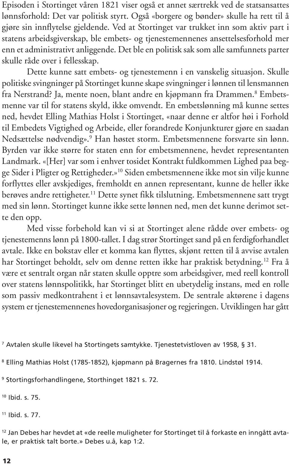 Det ble en politisk sak som alle samfunnets parter skulle råde over i fellesskap. Dette kunne satt embets- og tjenestemenn i en vanskelig situasjon.