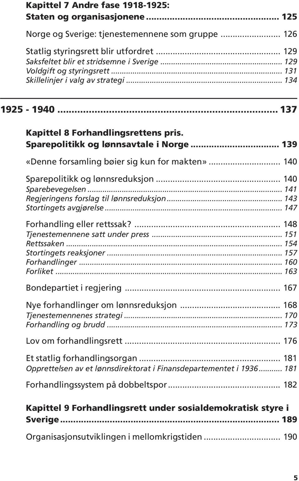 .. 139 «Denne forsamling bøier sig kun for makten»... 140 Sparepolitikk og lønnsreduksjon... 140 Sparebevegelsen... 141 Regjeringens forslag til lønnsreduksjon... 143 Stortingets avgjørelse.