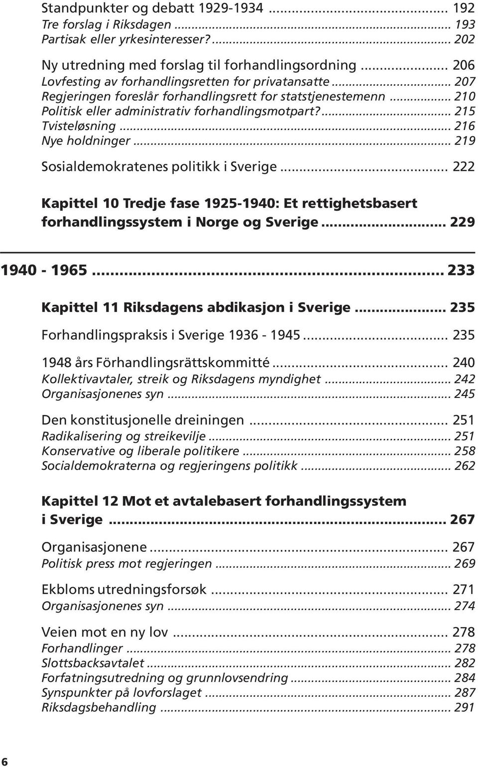 .. 216 Nye holdninger... 219 Sosialdemokratenes politikk i Sverige... 222 Kapittel 10 Tredje fase 1925-1940: Et rettighetsbasert forhandlingssystem i Norge og Sverige... 229 1940-1965.