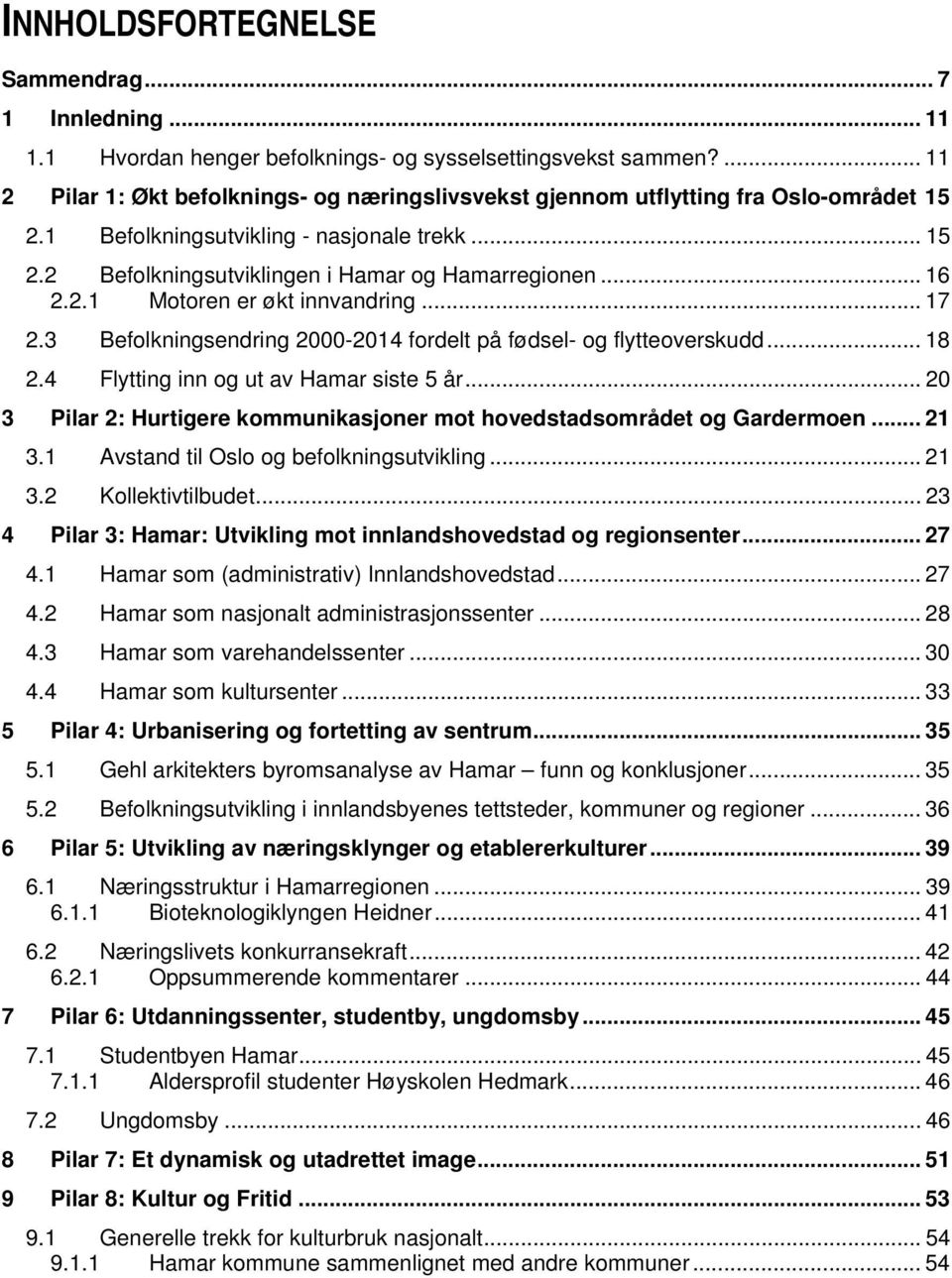 .. 16 2.2.1 Motoren er økt innvandring... 17 2.3 Befolkningsendring 2000-2014 fordelt på fødsel- og flytteoverskudd... 18 2.4 Flytting inn og ut av Hamar siste 5 år.