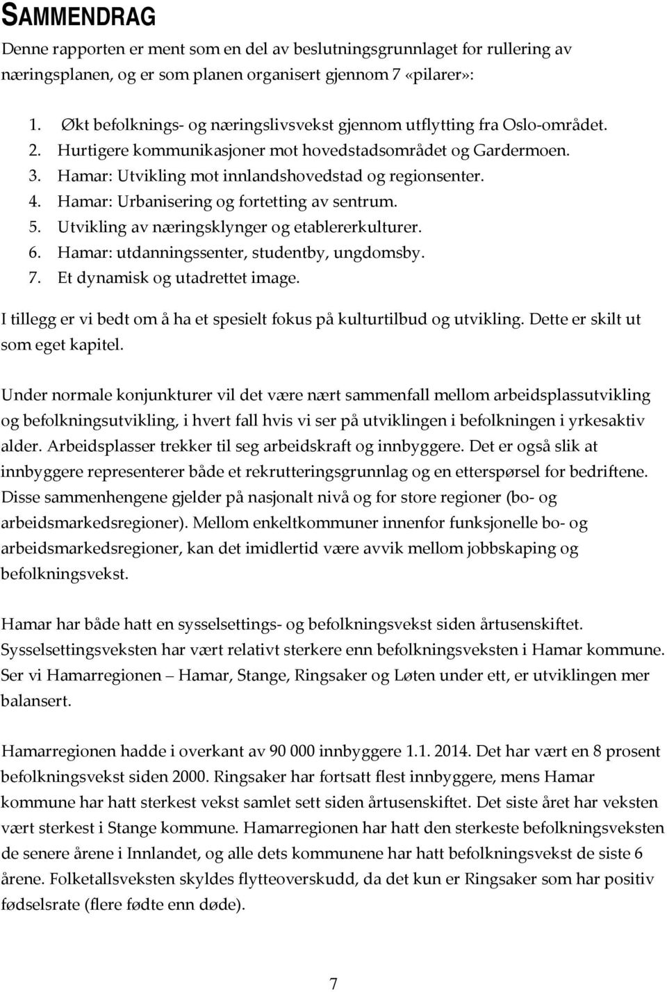 Hamar: Urbanisering og fortetting av sentrum. 5. Utvikling av næringsklynger og etablererkulturer. 6. Hamar: utdanningssenter, studentby, ungdomsby. 7. Et dynamisk og utadrettet image.