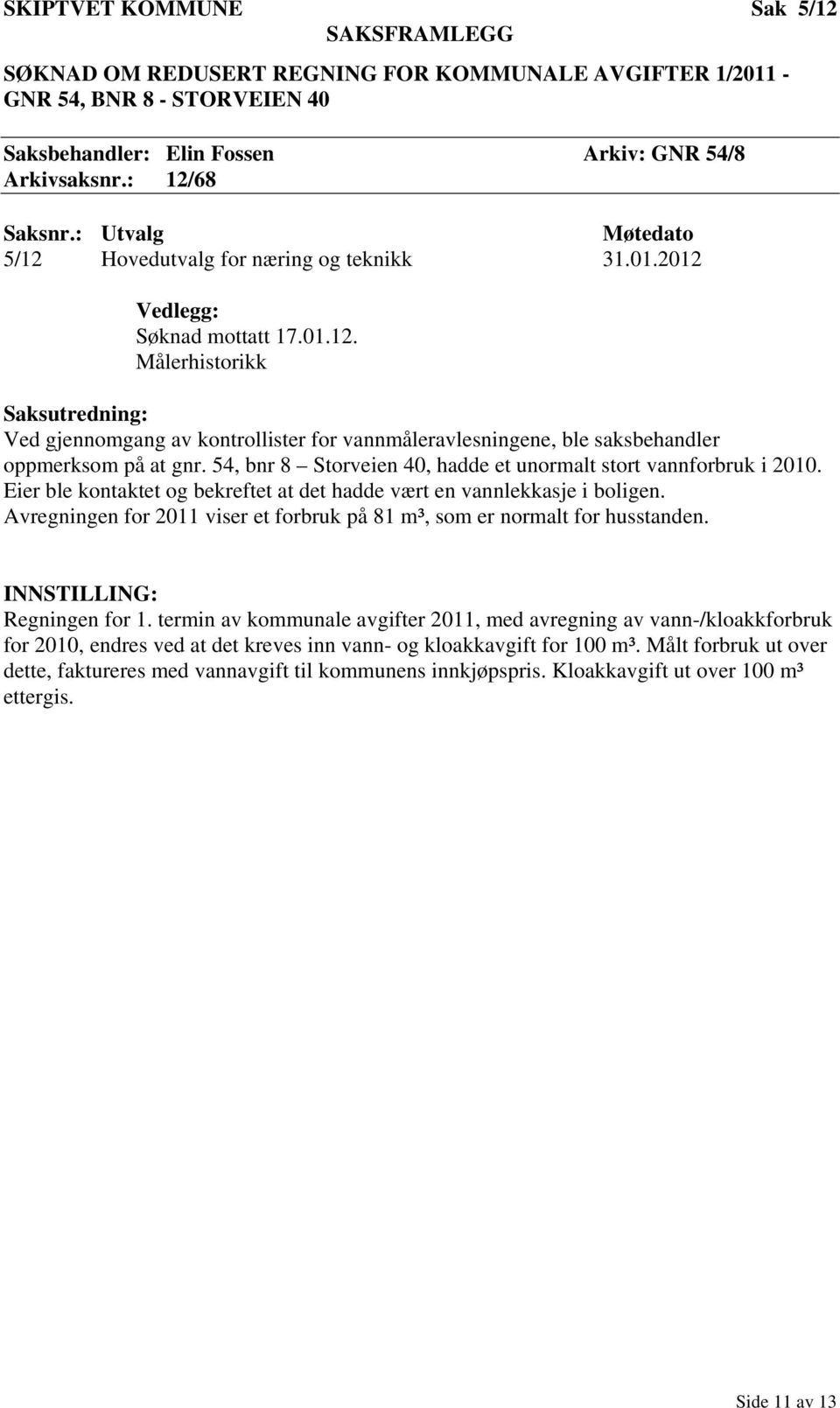 54, bnr 8 Storveien 40, hadde et unormalt stort vannforbruk i 2010. Eier ble kontaktet og bekreftet at det hadde vært en vannlekkasje i boligen.