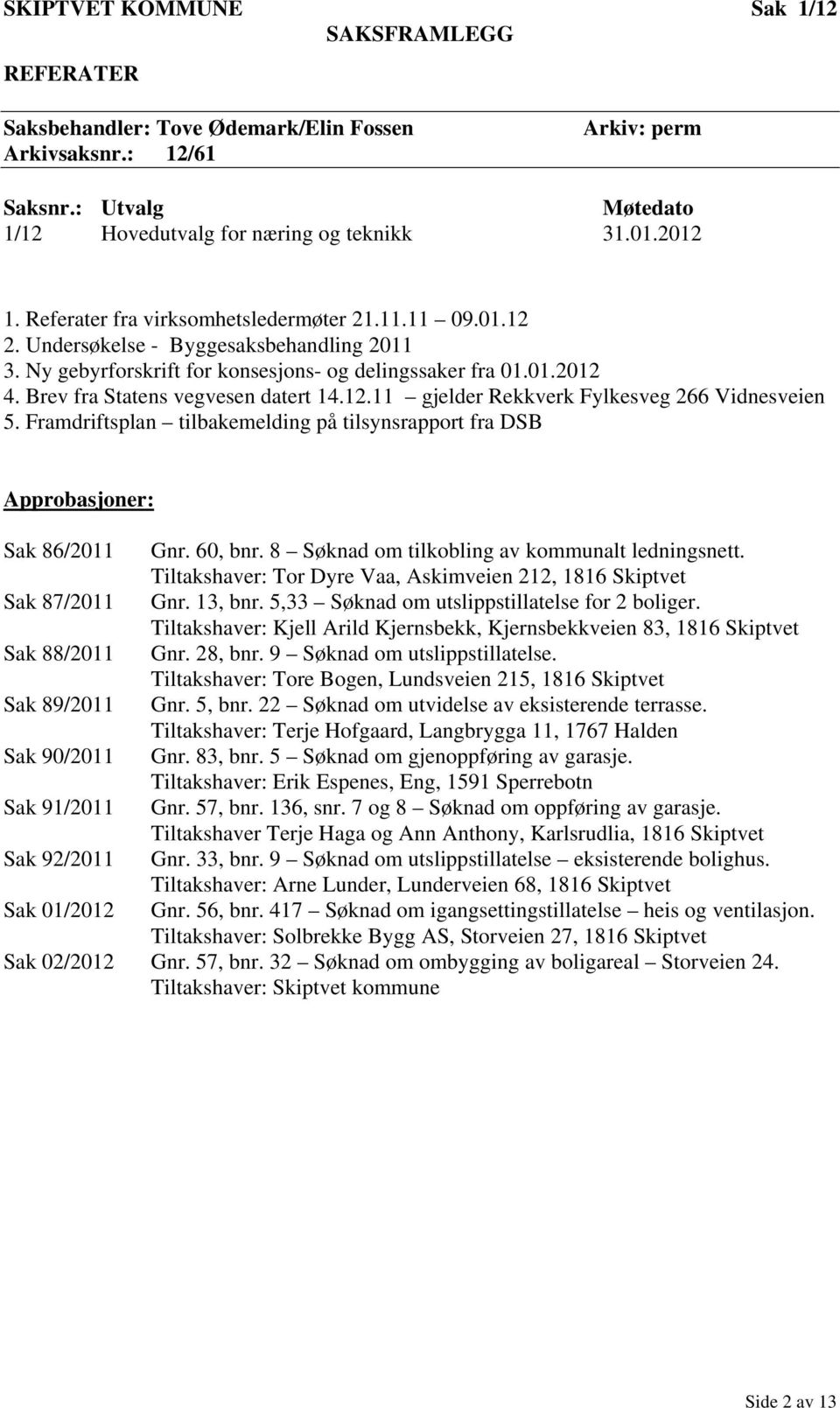 Framdriftsplan tilbakemelding på tilsynsrapport fra DSB Approbasjoner: Sak 86/2011 Gnr. 60, bnr. 8 Søknad om tilkobling av kommunalt ledningsnett.