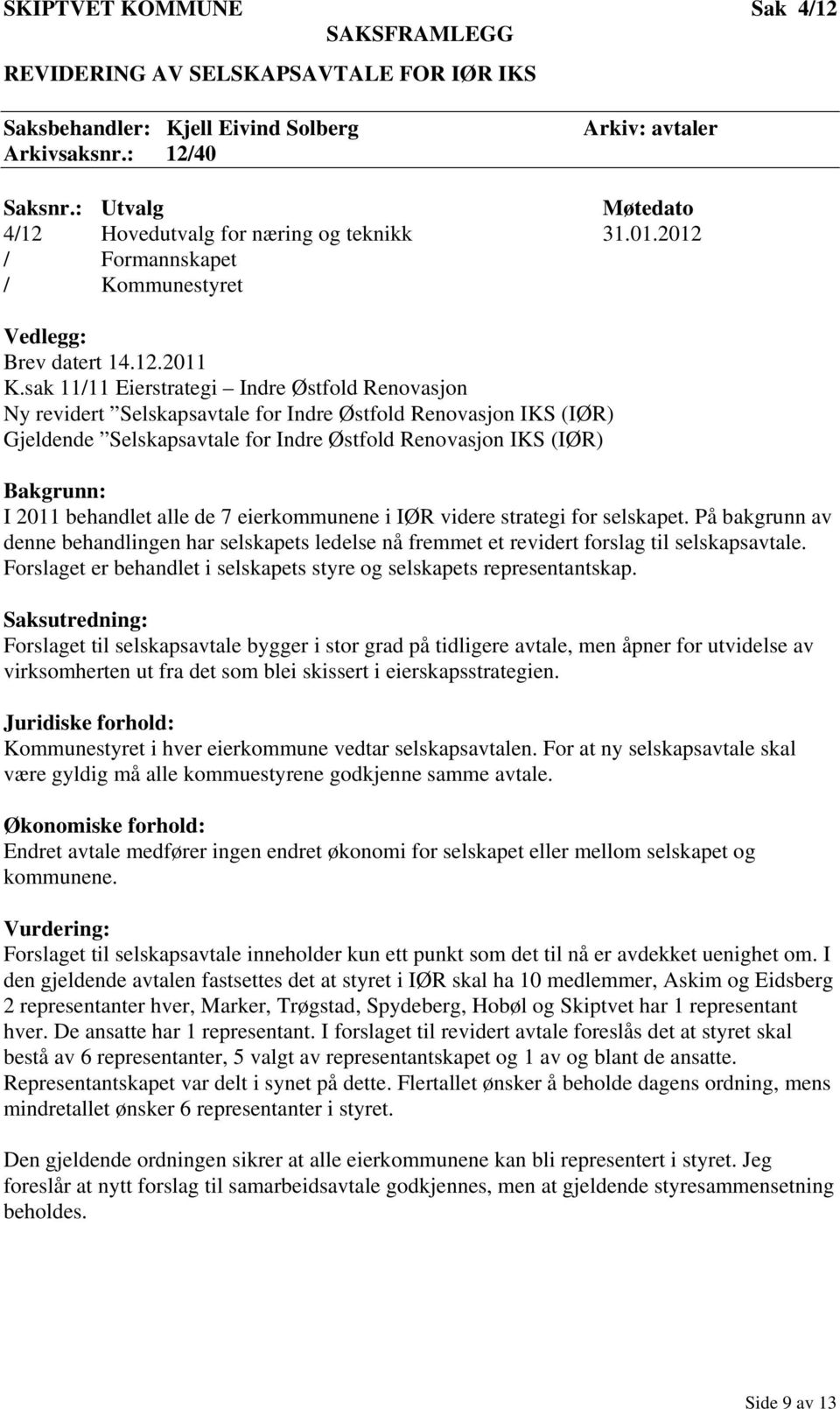 sak 11/11 Eierstrategi Indre Østfold Renovasjon Ny revidert Selskapsavtale for Indre Østfold Renovasjon IKS (IØR) Gjeldende Selskapsavtale for Indre Østfold Renovasjon IKS (IØR) Bakgrunn: I 2011