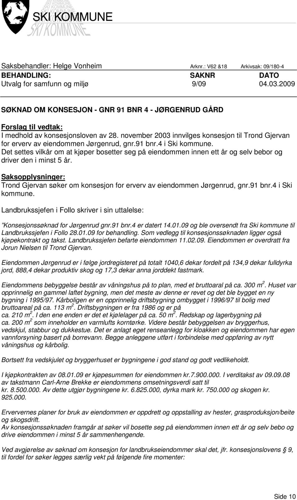 november 2003 innvilges konsesjon til Trond Gjervan for erverv av eiendommen Jørgenrud, gnr.91 bnr.4 i Ski kommune.