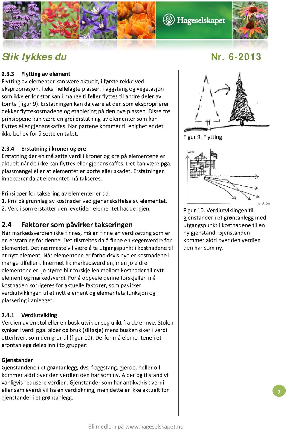 Erstatningen kan da være at den som eksproprierer dekker flyttekostnadene og etablering på den nye plassen.