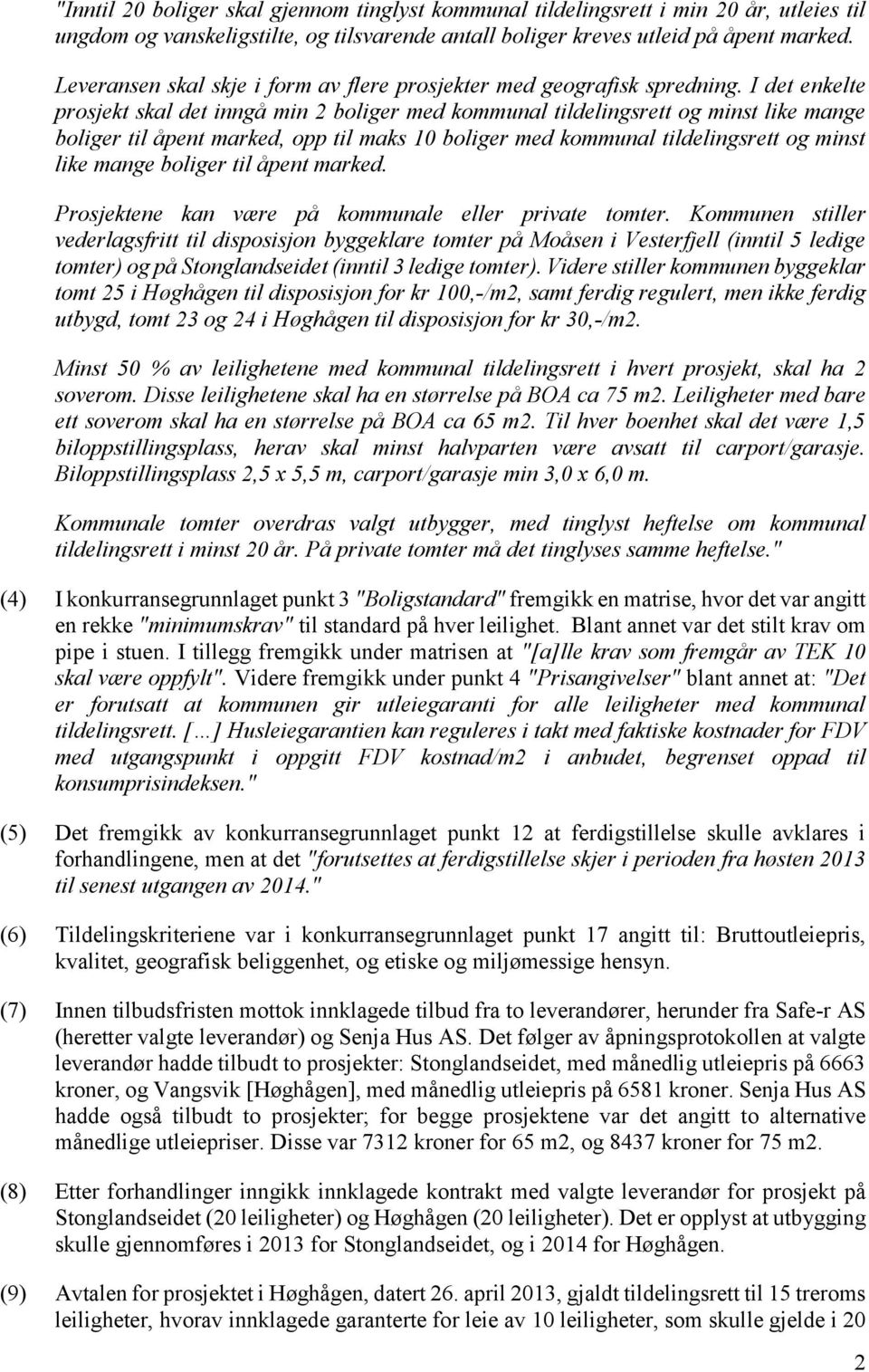 I det enkelte prosjekt skal det inngå min 2 boliger med kommunal tildelingsrett og minst like mange boliger til åpent marked, opp til maks 10 boliger med kommunal tildelingsrett og minst like mange