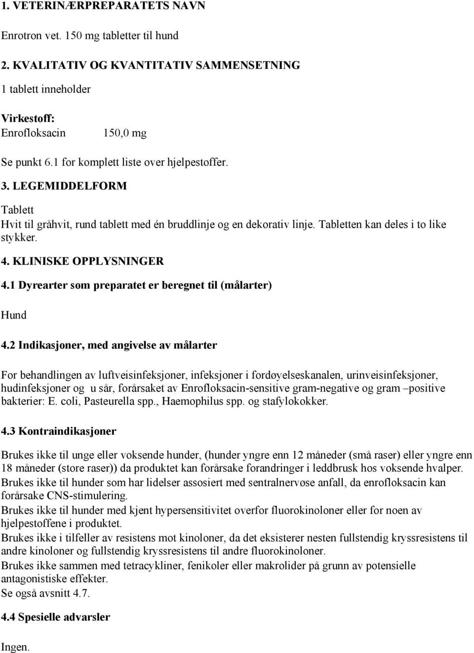 KLINISKE OPPLYSNINGER 4.1 Dyrearter som preparatet er beregnet til (målarter) Hund 4.