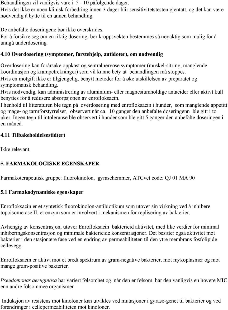 For å forsikre seg om en riktig dosering, bør kroppsvekten bestemmes så nøyaktig som mulig for å unngå underdosering. 4.