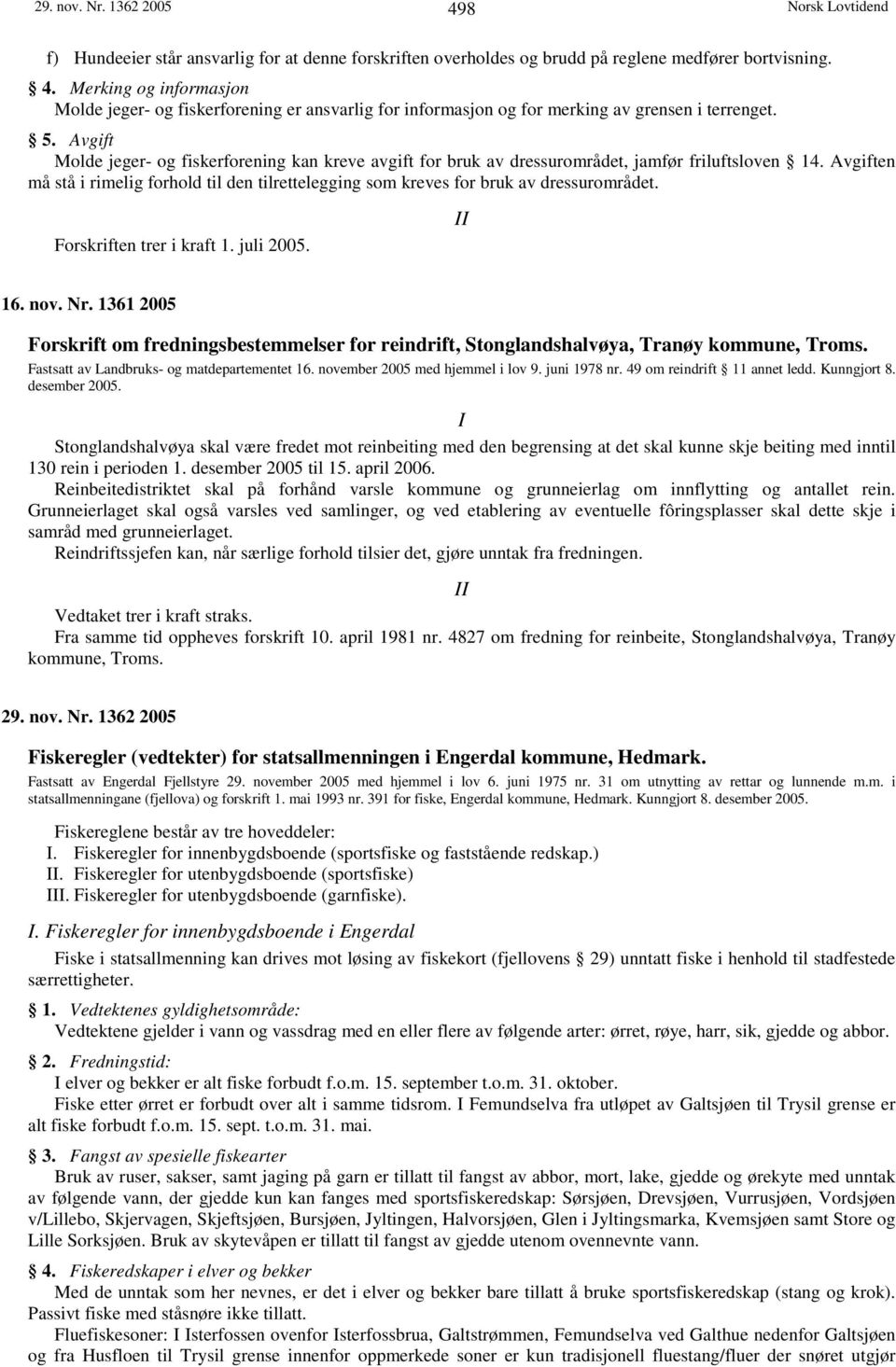 Avgiften må stå i rimelig forhold til den tilrettelegging som kreves for bruk av dressurområdet. Forskriften trer i kraft 1. juli 2005. II 16. nov. Nr.