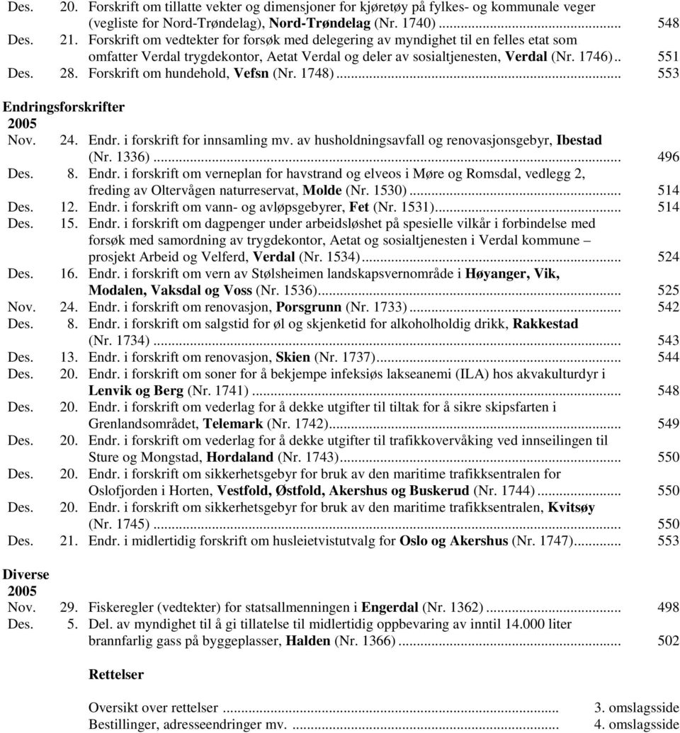 Forskrift om hundehold, Vefsn (Nr. 1748)... 553 Endringsforskrifter 2005 Nov. 24. Endr. i forskrift for innsamling mv. av husholdningsavfall og renovasjonsgebyr, Ibestad (Nr. 1336)... 496 Des. 8.