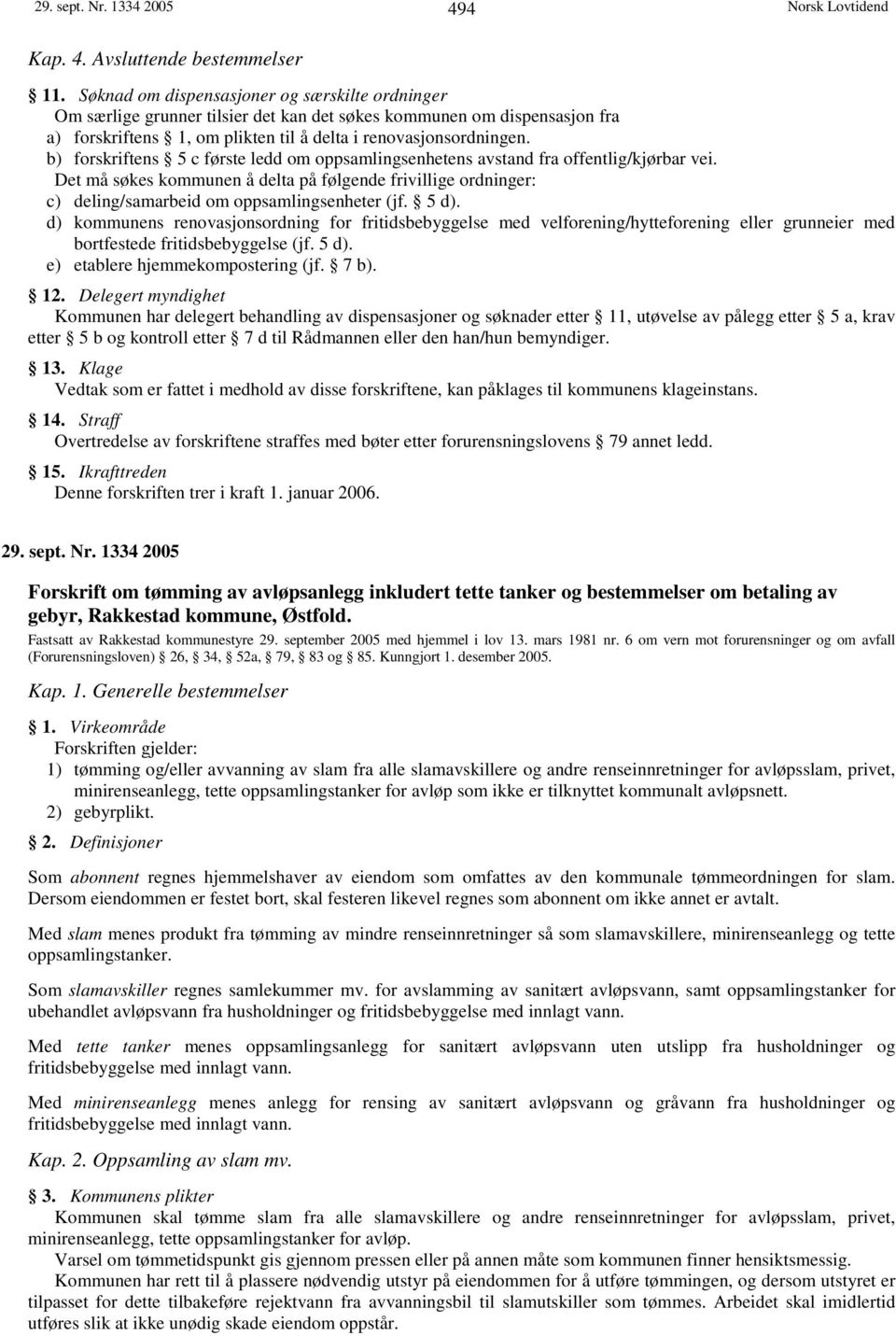 b) forskriftens 5 c første ledd om oppsamlingsenhetens avstand fra offentlig/kjørbar vei. Det må søkes kommunen å delta på følgende frivillige ordninger: c) deling/samarbeid om oppsamlingsenheter (jf.