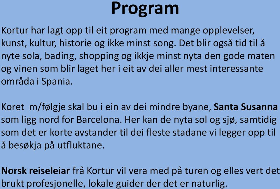 områda i Spania. Koret m/følgje skal bu i ein av dei mindre byane, Santa Susanna som ligg nord for Barcelona.