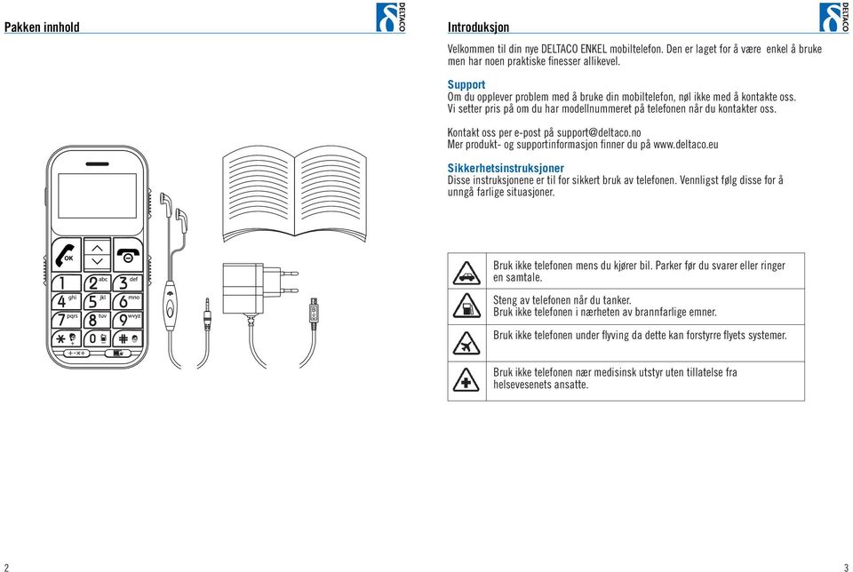 Kontakt oss per e-post på support@deltaco.no Mer produkt- og supportinformasjon finner du på www.deltaco.eu Sikkerhetsinstruksjoner Disse instruksjonene er til for sikkert bruk av telefonen.