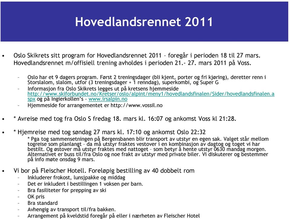 Først 2 treningsdager (bli kjent, porter og fri kjøring), deretter renn i Storslalom, slalom, utfor (3 treningsdager + 1 renndag), superkombi, og Super G Informasjon fra Oslo Skikrets legges ut på