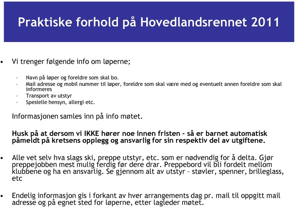 Informasjonen samles inn på info møtet. Husk på at dersom vi IKKE hører noe innen fristen så er barnet automatisk påmeldt på kretsens opplegg og ansvarlig for sin respektiv del av utgiftene.