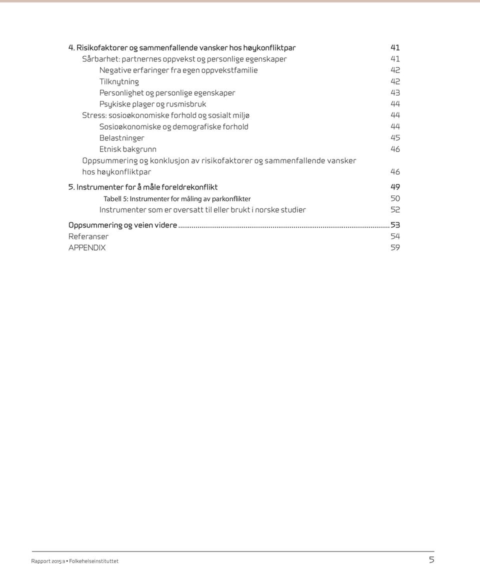 Etnisk bakgrunn 46 Oppsummering og konklusjon av risikofaktorer og sammenfallende vansker hos høykonfliktpar 46 5.