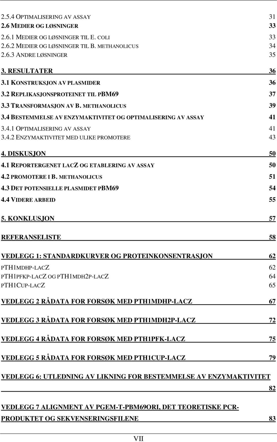 4.2 ENZYMAKTIVITET MED ULIKE PROMOTERE 43 4. DISKUSJON 50 4.1 REPORTERGENET LACZ OG ETABLERING AV ASSAY 50 4.2 PROMOTERE I B. METHANOLICUS 51 4.3 DET POTENSIELLE PLASMIDET PBM69 54 4.