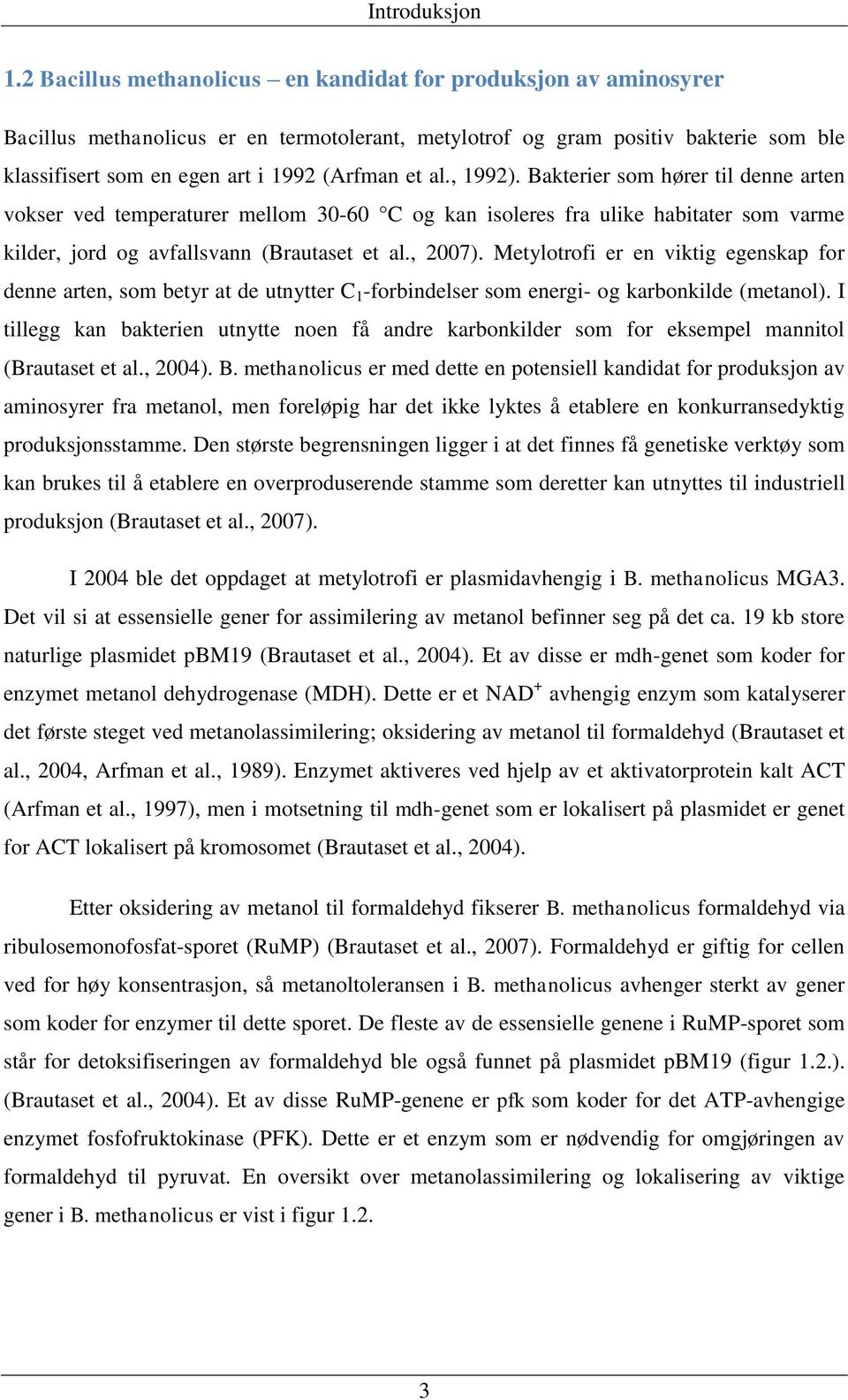 al., 1992). Bakterier som hører til denne arten vokser ved temperaturer mellom 30-60 C og kan isoleres fra ulike habitater som varme kilder, jord og avfallsvann (Brautaset et al., 2007).