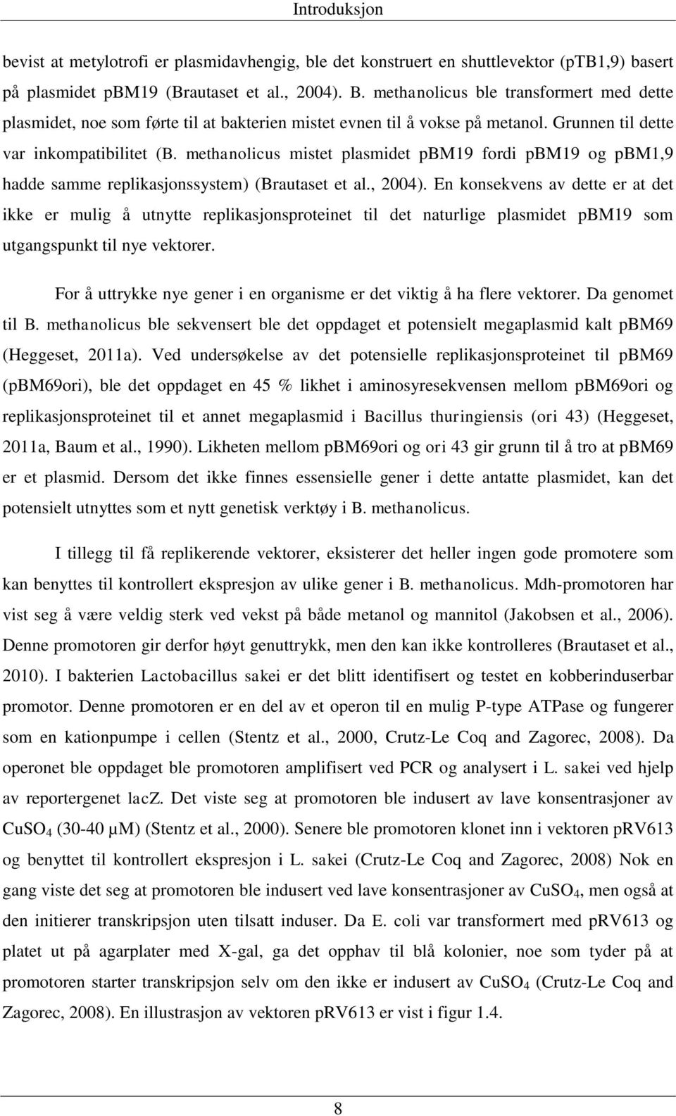 methanolicus mistet plasmidet pbm19 fordi pbm19 og pbm1,9 hadde samme replikasjonssystem) (Brautaset et al., 2004).