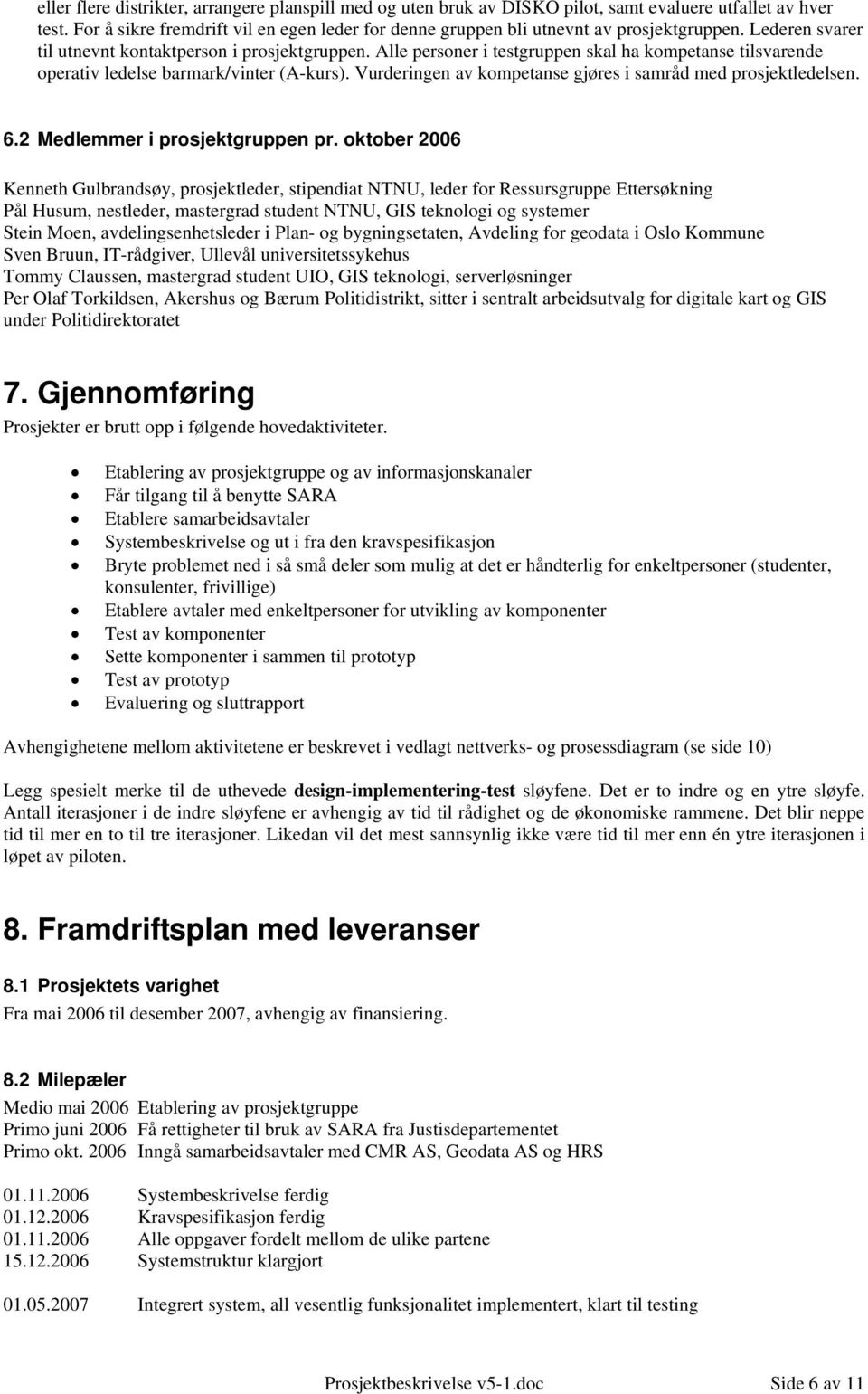 Alle personer i testgruppen skal ha kompetanse tilsvarende operativ ledelse barmark/vinter (A-kurs). Vurderingen av kompetanse gjøres i samråd med prosjektledelsen. 6.2 Medlemmer i prosjektgruppen pr.