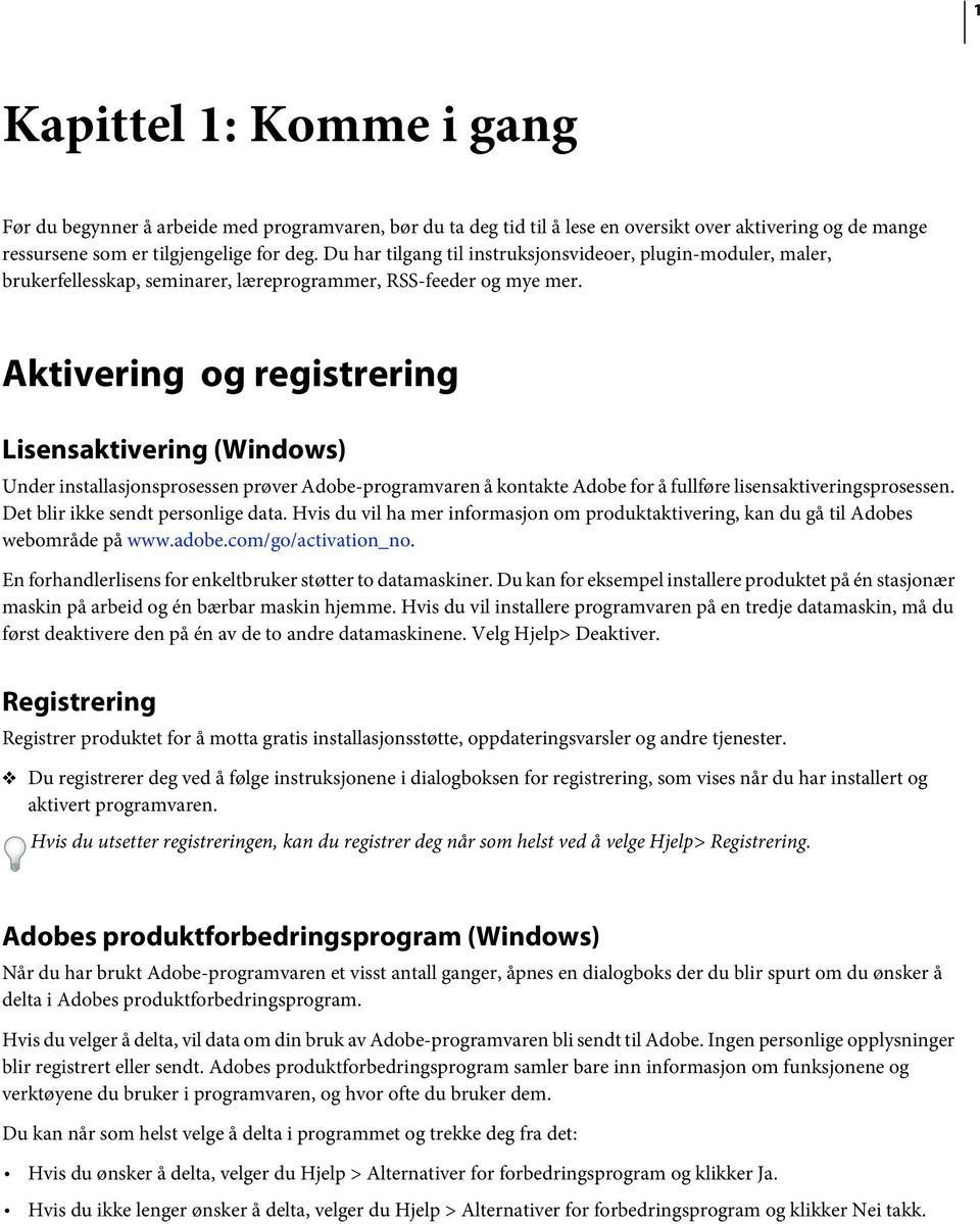 Aktivering og registrering Lisensaktivering (Windows) Under installasjonsprosessen prøver Adobe-programvaren å kontakte Adobe for å fullføre lisensaktiveringsprosessen.