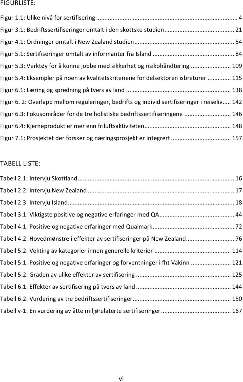 4: Eksempler på noen av kvalitetskriteriene for delsektoren isbreturer... 115 Figur 6.1: Læring og spredning på tvers av land... 138 Figur 6.