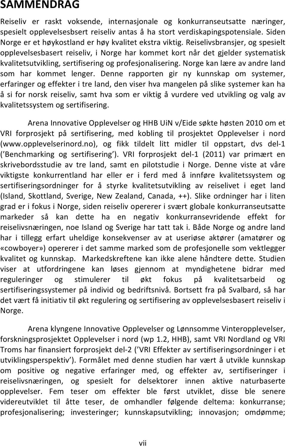 Reiselivsbransjer, og spesielt opplevelsesbasert reiseliv, i Norge har kommet kort når det gjelder systematisk kvalitetsutvikling, sertifisering og profesjonalisering.