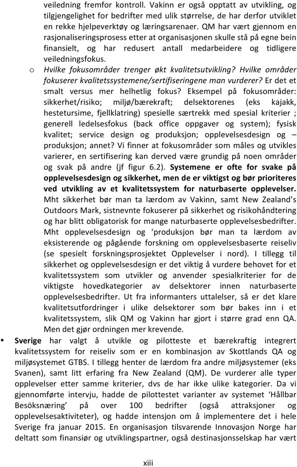 o Hvilke fokusområder trenger økt kvalitetsutvikling? Hvilke områder fokuserer kvalitetssystemene/sertifiseringene man vurderer? Er det et smalt versus mer helhetlig fokus?