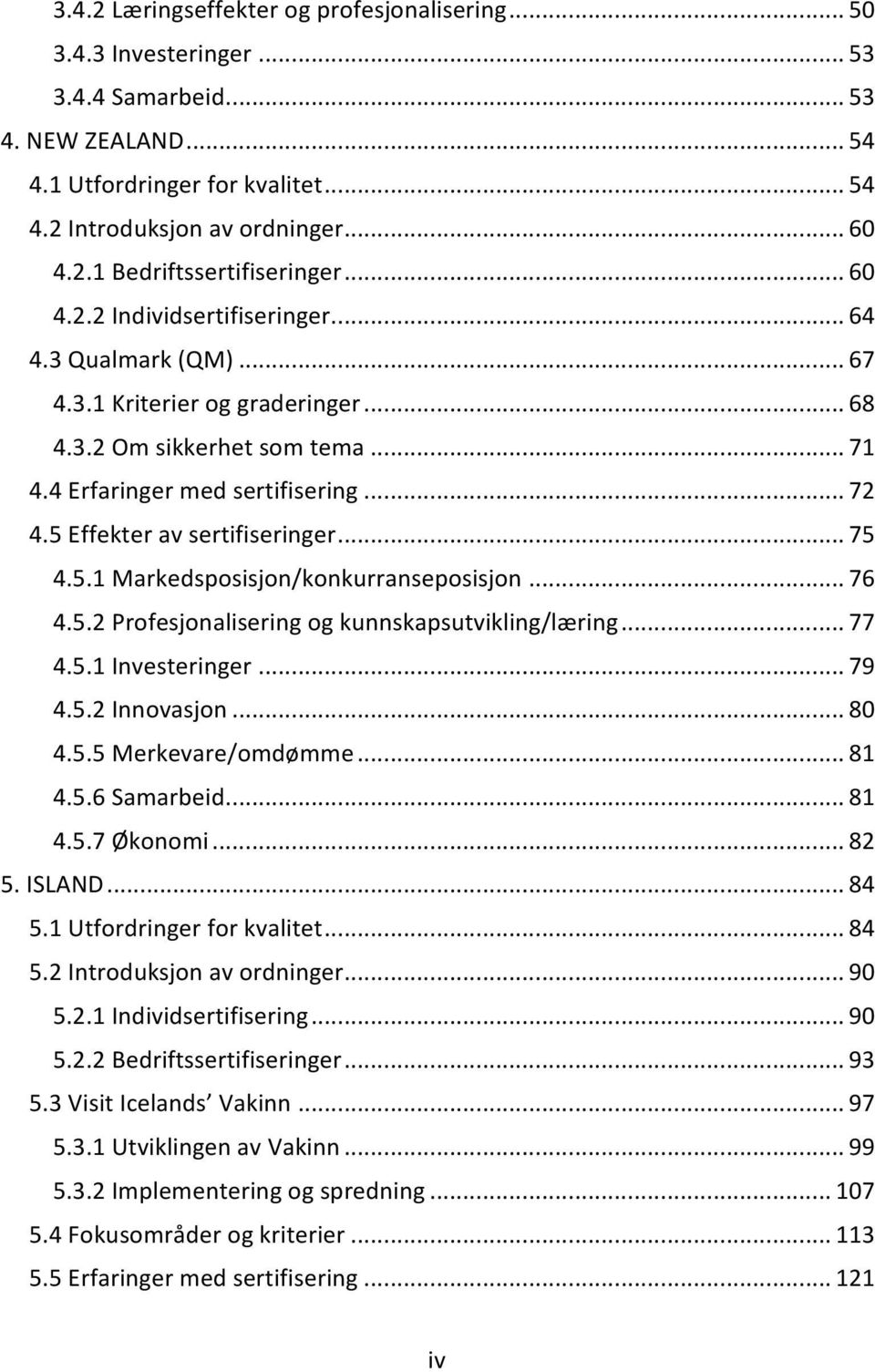 5 Effekter av sertifiseringer... 75 4.5.1 Markedsposisjon/konkurranseposisjon... 76 4.5.2 Profesjonalisering og kunnskapsutvikling/læring... 77 4.5.1 Investeringer... 79 4.5.2 Innovasjon... 80 4.5.5 Merkevare/omdømme.