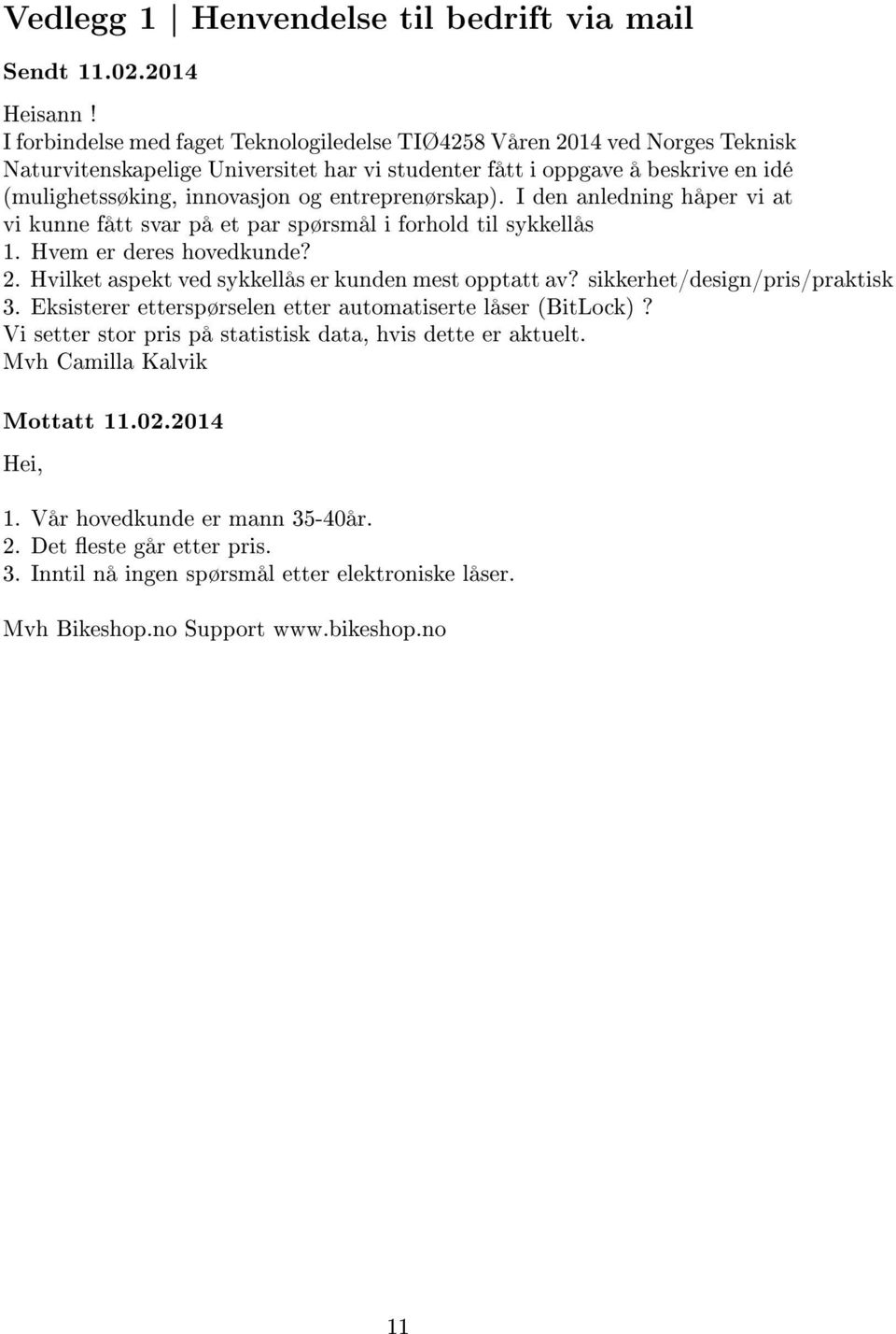 entreprenørskap). I den anledning håper vi at vi kunne fått svar på et par spørsmål i forhold til sykkellås 1. Hvem er deres hovedkunde? 2. Hvilket aspekt ved sykkellås er kunden mest opptatt av?