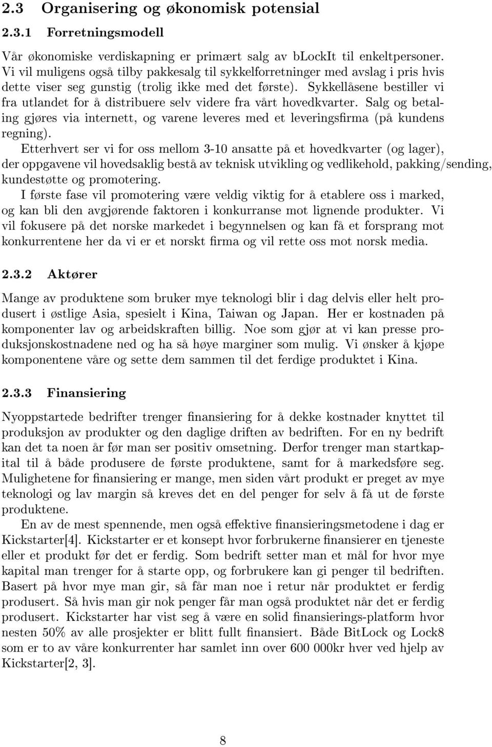 Sykkellåsene bestiller vi fra utlandet for å distribuere selv videre fra vårt hovedkvarter. Salg og betaling gjøres via internett, og varene leveres med et leveringsrma (på kundens regning).