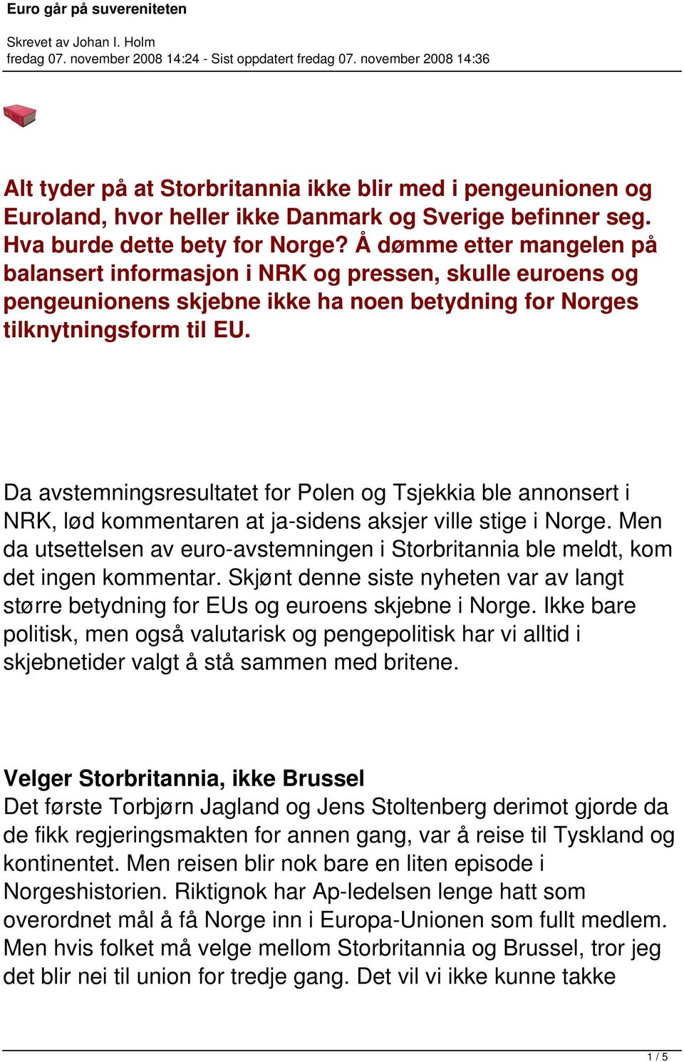 Da avstemningsresultatet for Polen og Tsjekkia ble annonsert i NRK, lød kommentaren at ja-sidens aksjer ville stige i Norge.