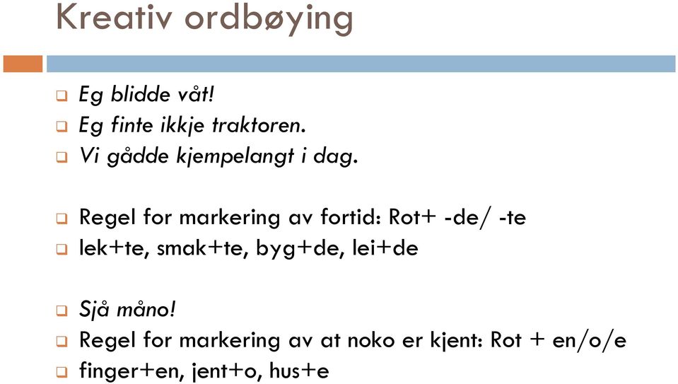 Regel for markering av fortid: Rot+ -de/ -te lek+te, smak+te,