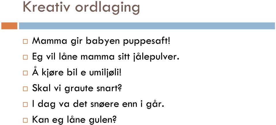 Eg vil låne mamma sitt jålepulver.