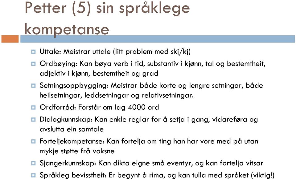 Ordforråd: Forstår om lag 4000 ord Dialogkunnskap: Kan enkle reglar for å setja i gang, vidareføra og avslutta ein samtale Forteljekompetanse: Kan fortelja om ting