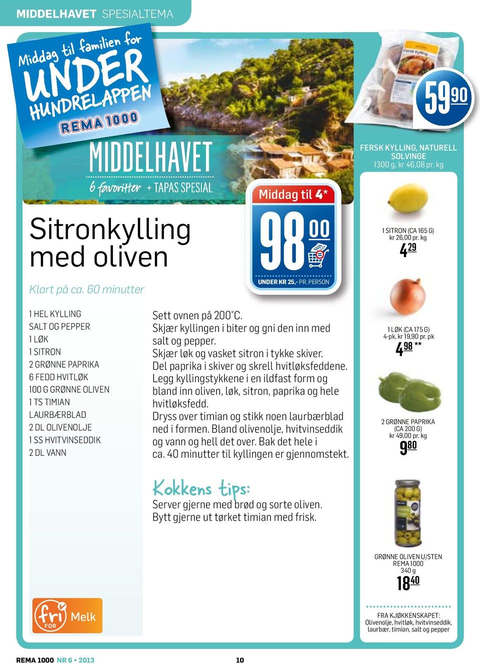 kg 4 29 1 HEL KYLLING SALT OG PEPPER 1 LØK 1 SITRON 2 GRØNNE PAPRIKA 6 FEDD HVITLØK 100 G GRØNNE OLIVEN 1 TS TIMIAN LAURBÆRBLAD 2 DL OLIVENOLJE 1 SS HVITVINSEDDIK 2 DL VANN Sett ovnen på 200 C.