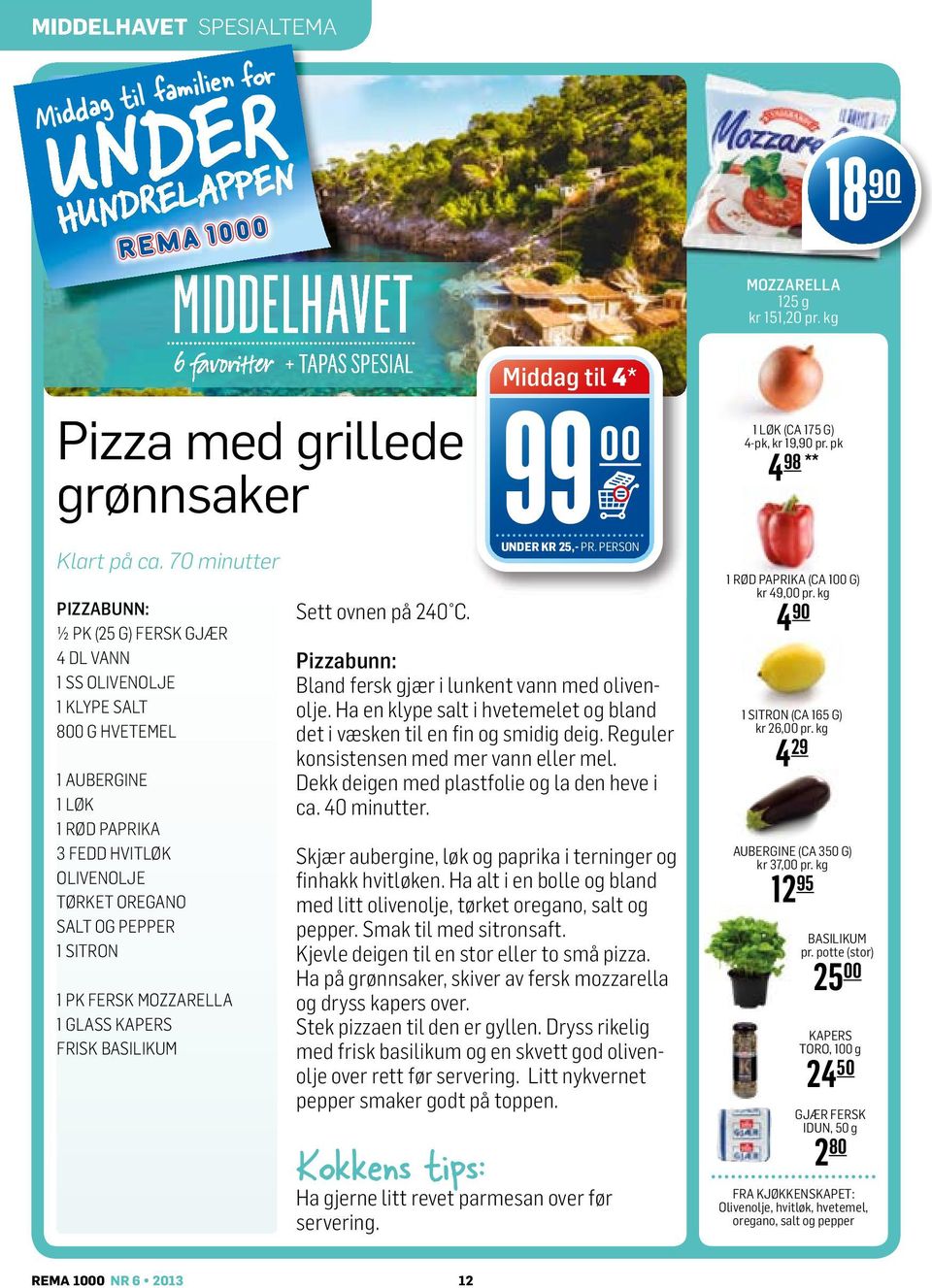 PK FERSK MOZZARELLA 1 GLASS KAPERS FRISK BASILIKUM Sett ovnen på 240 C. Middag til 4* 99 00 UNDER KR 25,- PR. PERSON Pizzabunn: Bland fersk gjær i lunkent vann med olivenolje.