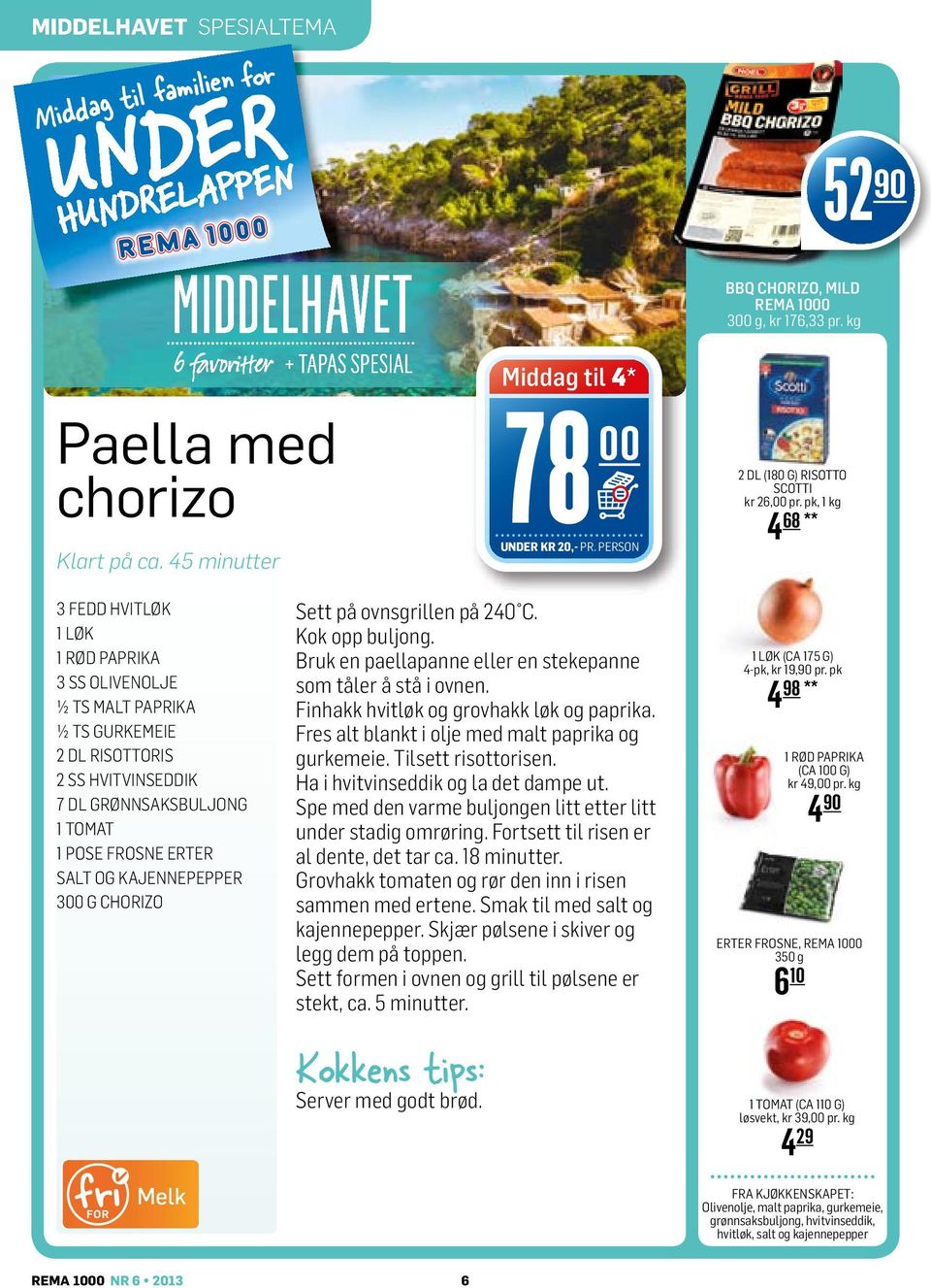 pk, 1 kg 68 ** 4 3 FEDD HVITLØK 1 LØK 1 RØD PAPRIKA 3 SS OLIVENOLJE ½ TS MALT PAPRIKA ½ TS GURKEMEIE 2 DL RISOTTORIS 2 SS HVITVINSEDDIK 7 DL GRØNNSAKSBULJONG 1 TOMAT 1 POSE FROSNE ERTER SALT OG