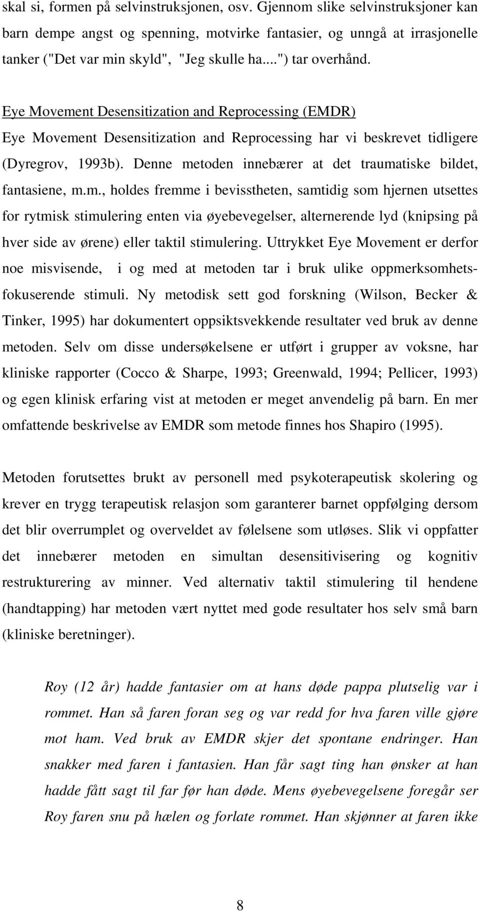 Denne metoden innebærer at det traumatiske bildet, fantasiene, m.m., holdes fremme i bevisstheten, samtidig som hjernen utsettes for rytmisk stimulering enten via øyebevegelser, alternerende lyd (knipsing på hver side av ørene) eller taktil stimulering.