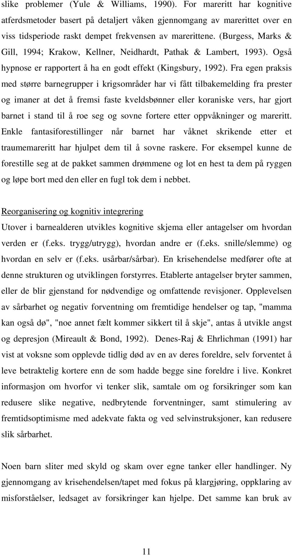 Fra egen praksis med større barnegrupper i krigsområder har vi fått tilbakemelding fra prester og imaner at det å fremsi faste kveldsbønner eller koraniske vers, har gjort barnet i stand til å roe