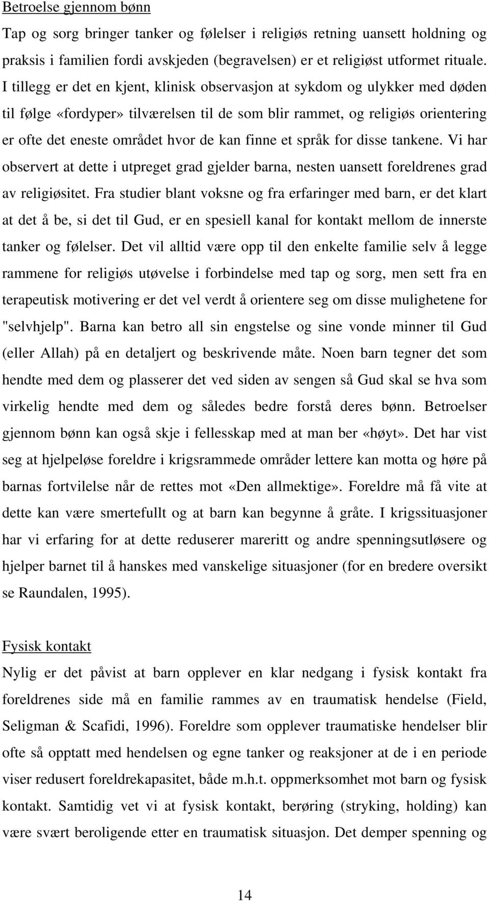 finne et språk for disse tankene. Vi har observert at dette i utpreget grad gjelder barna, nesten uansett foreldrenes grad av religiøsitet.