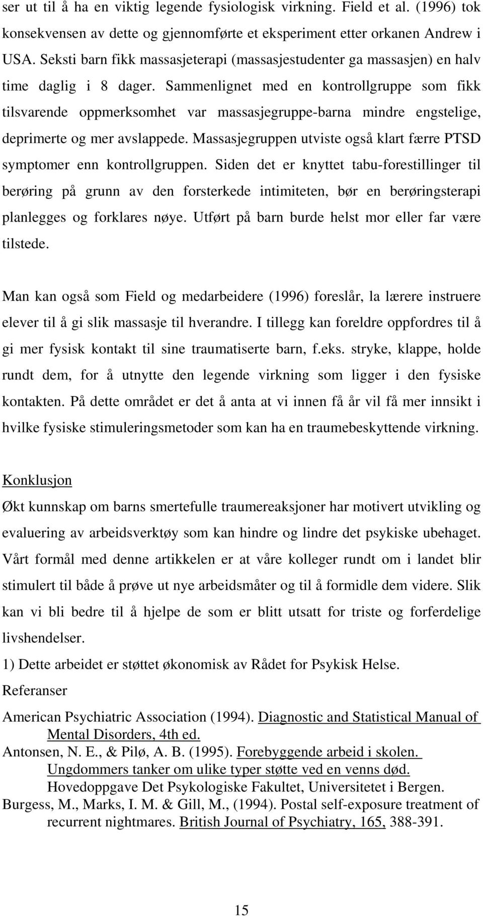 Sammenlignet med en kontrollgruppe som fikk tilsvarende oppmerksomhet var massasjegruppe-barna mindre engstelige, deprimerte og mer avslappede.