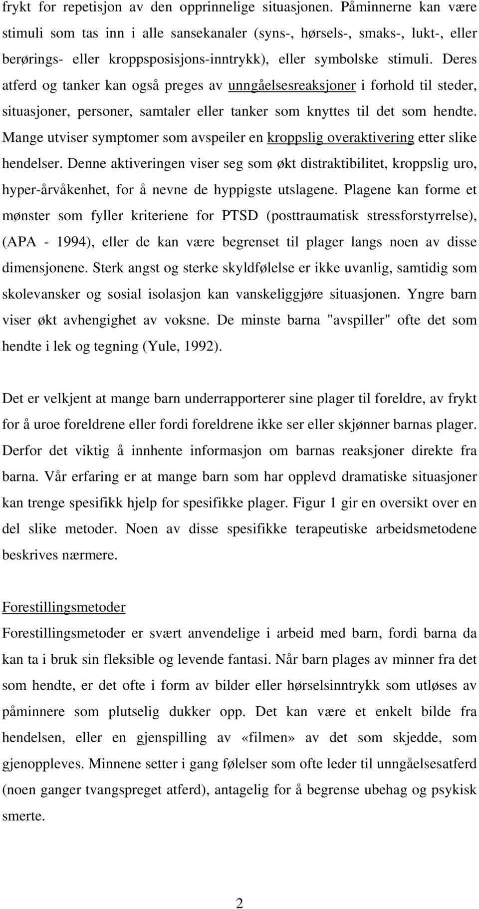 Deres atferd og tanker kan også preges av unngåelsesreaksjoner i forhold til steder, situasjoner, personer, samtaler eller tanker som knyttes til det som hendte.