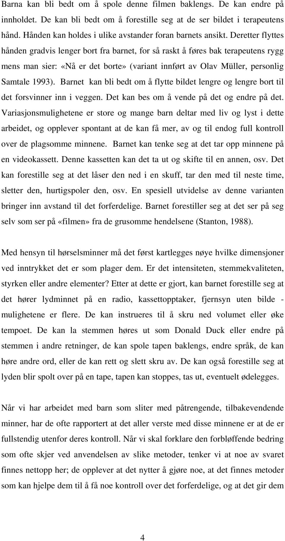 Deretter flyttes hånden gradvis lenger bort fra barnet, for så raskt å føres bak terapeutens rygg mens man sier: «Nå er det borte» (variant innført av Olav Müller, personlig Samtale 1993).